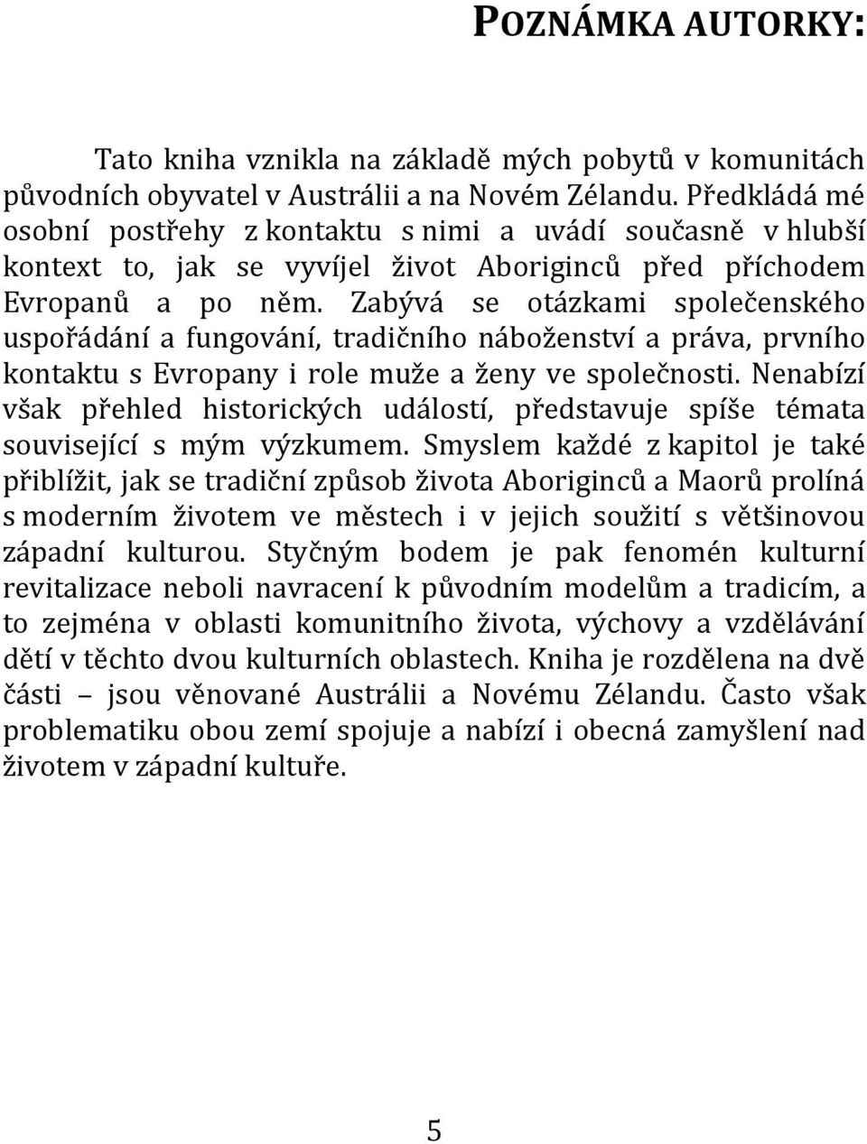 Zabývá se otázkami společenského uspořádání a fungování, tradičního náboženství a práva, prvního kontaktu s Evropany i role muže a ženy ve společnosti.