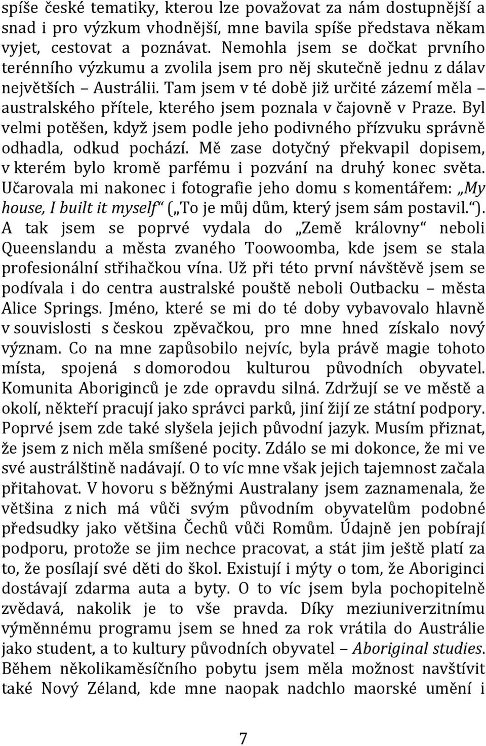 Tam jsem v té době již určité zázemí měla australského přítele, kterého jsem poznala v čajovně v Praze. Byl velmi potěšen, když jsem podle jeho podivného přízvuku správně odhadla, odkud pochází.