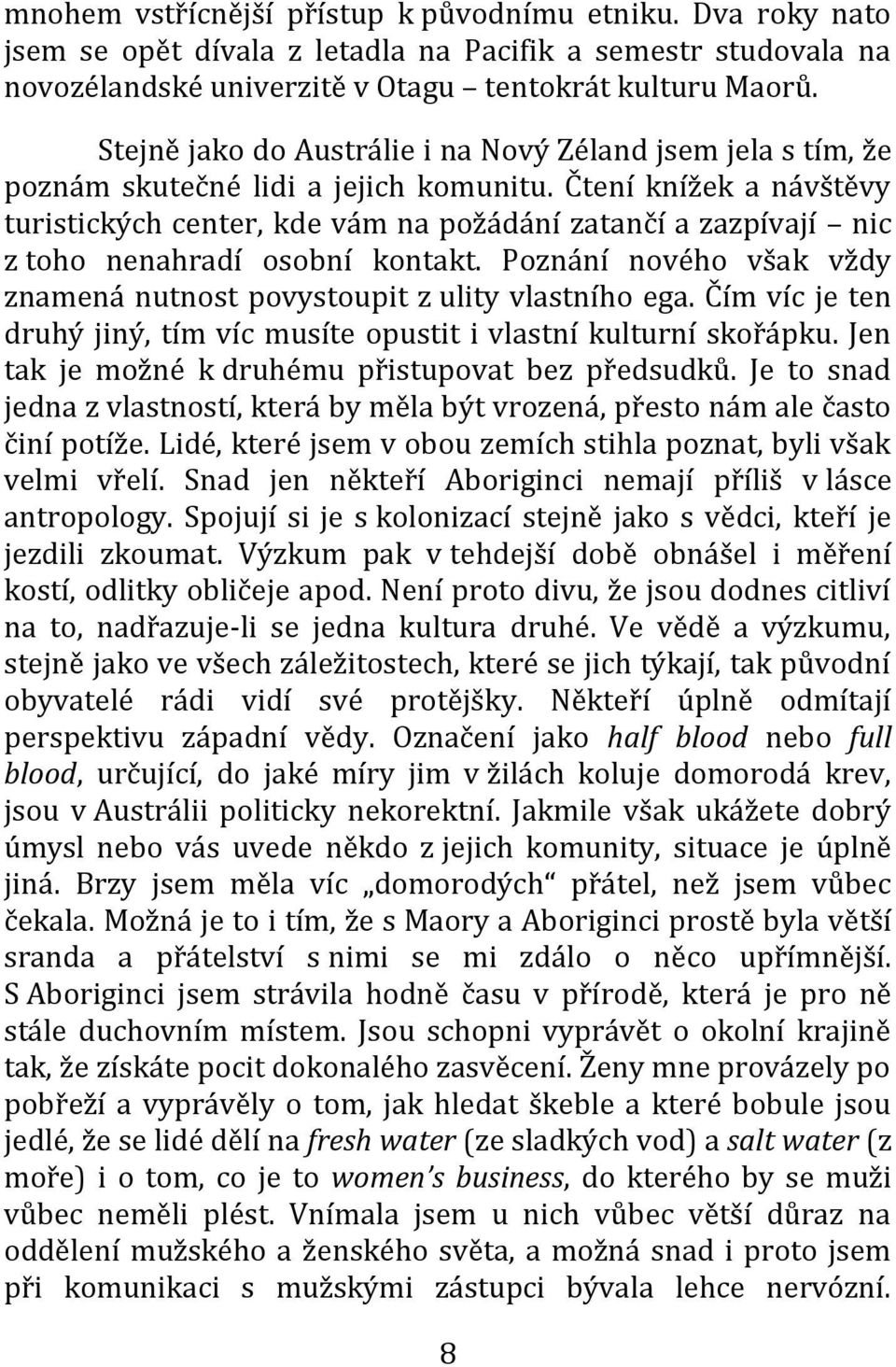 Čtení knížek a návštěvy turistických center, kde vám na požádání zatančí a zazpívají nic z toho nenahradí osobní kontakt. Poznání nového však vždy znamená nutnost povystoupit z ulity vlastního ega.