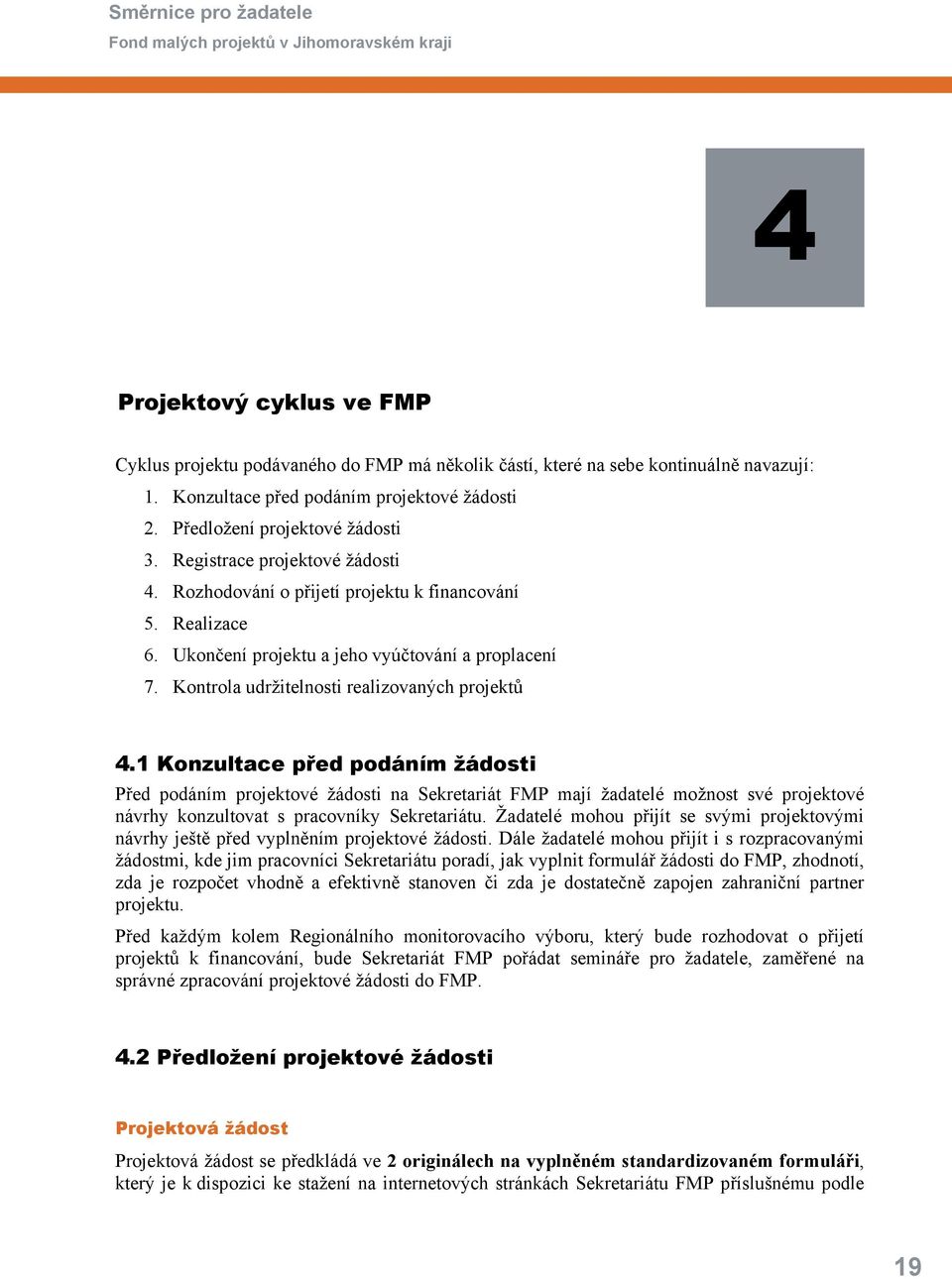 1 Konzultace před podáním žádosti Před podáním projektové žádosti na Sekretariát FMP mají žadatelé možnost své projektové návrhy konzultovat s pracovníky Sekretariátu.