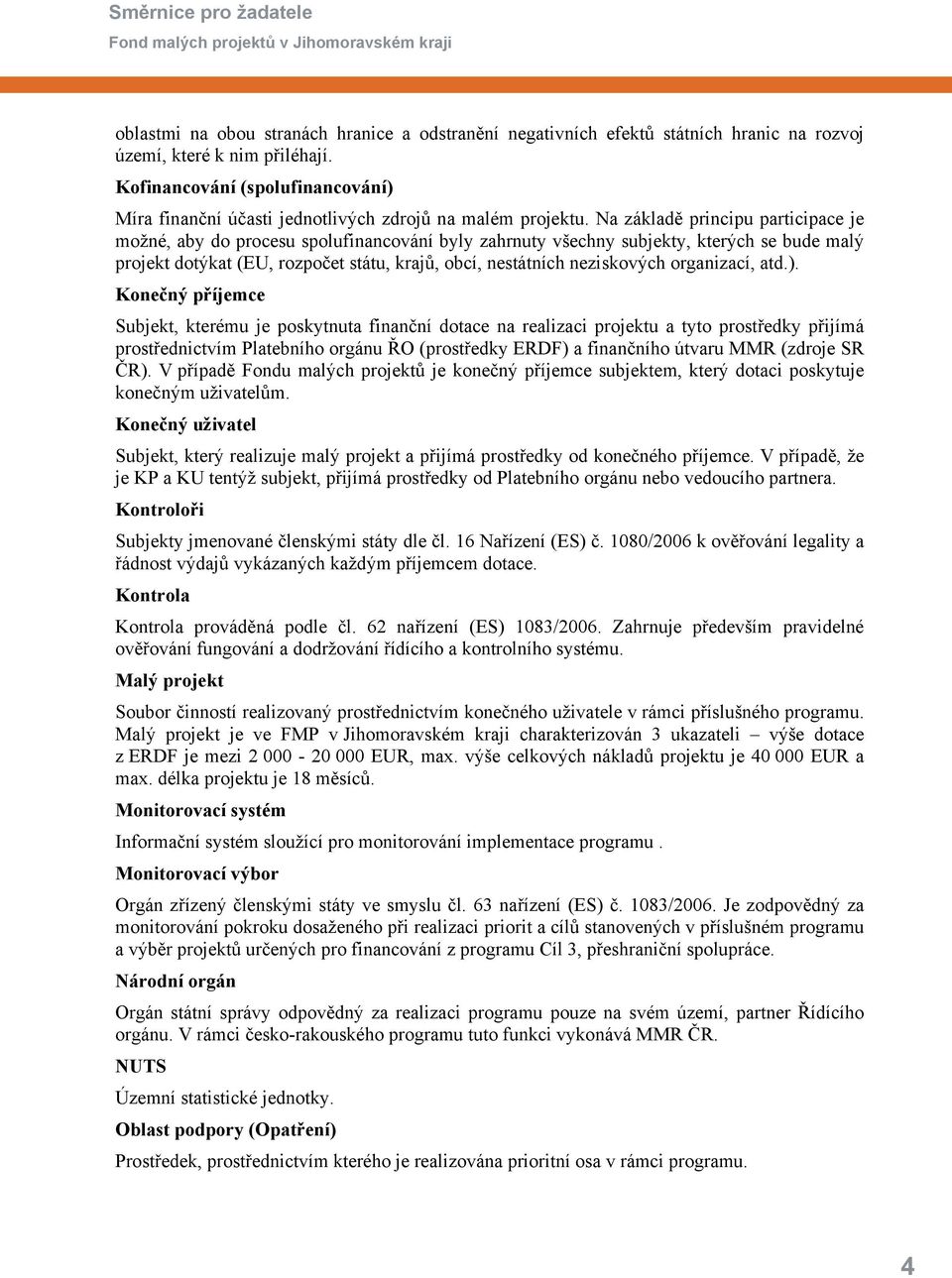 Na základě principu participace je možné, aby do procesu spolufinancování byly zahrnuty všechny subjekty, kterých se bude malý projekt dotýkat (EU, rozpočet státu, krajů, obcí, nestátních neziskových