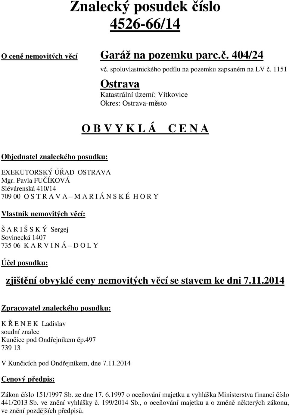 Pavla FUČÍKOVÁ Slévárenská 410/14 709 00 O S T R A V A M A R I Á N S K É H O R Y Vlastník nemovitých věcí: Š A R I Š S K Ý Sergej Sovinecká 1407 735 06 K A R V I N Á D O L Y Účel posudku: zjištění