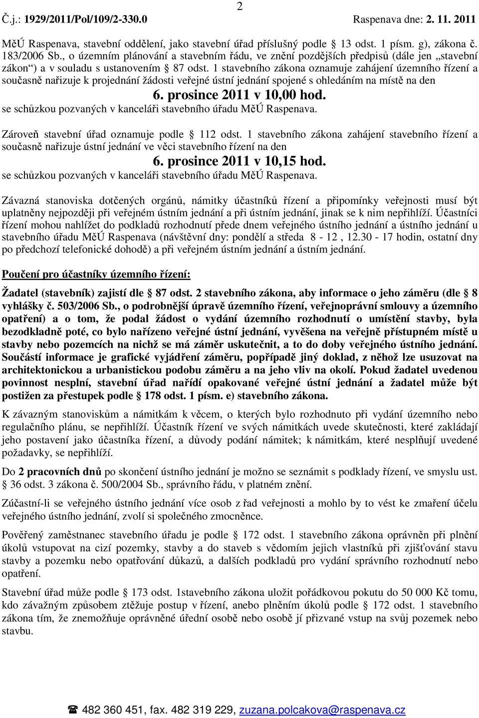 1 stavebního zákona oznamuje zahájení územního řízení a současně nařizuje k projednání žádosti veřejné ústní jednání spojené s ohledáním na místě na den 6. prosince 2011 v 10,00 hod.