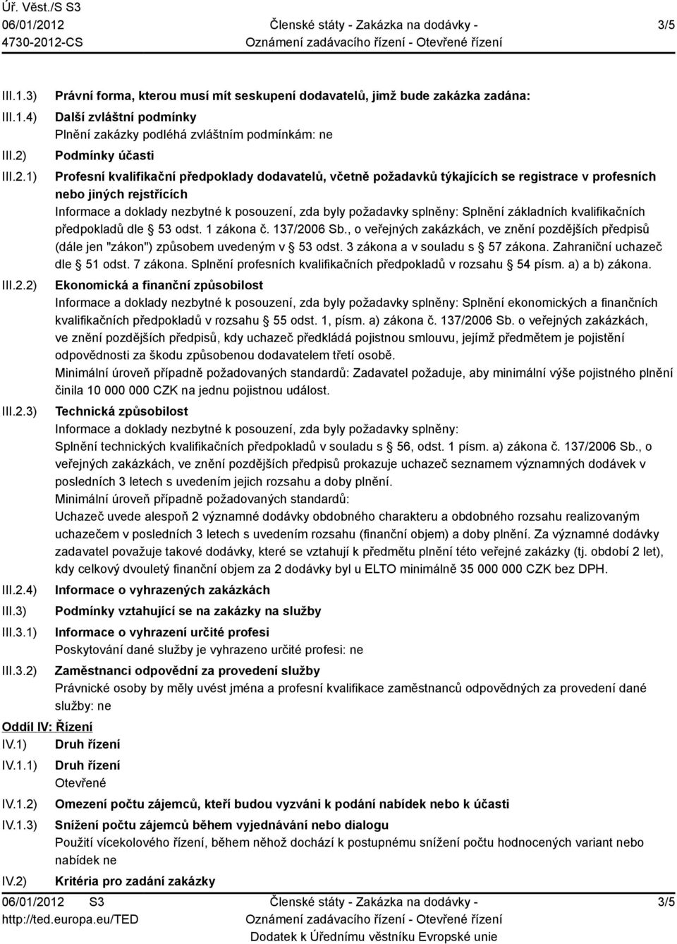 doklady nezbytné k posouzení, zda byly požadavky splněny: Splnění základních kvalifikačních předpokladů dle 53 odst. 1 zákona č. 137/2006 Sb.