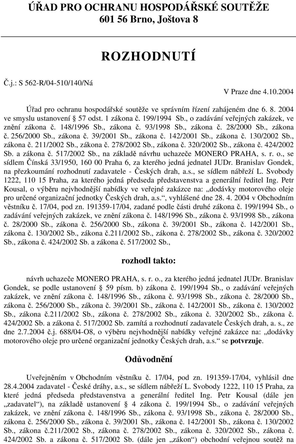 , zákona č. 130/2002 Sb., zákona č. 211/2002 Sb., zákona č. 278/2002 Sb., zákona č. 320/2002 Sb., zákona č. 424/2002 Sb. a zákona č. 517/2002 Sb., na základě návrhu uchazeče MONERO PRAHA, s. r. o.