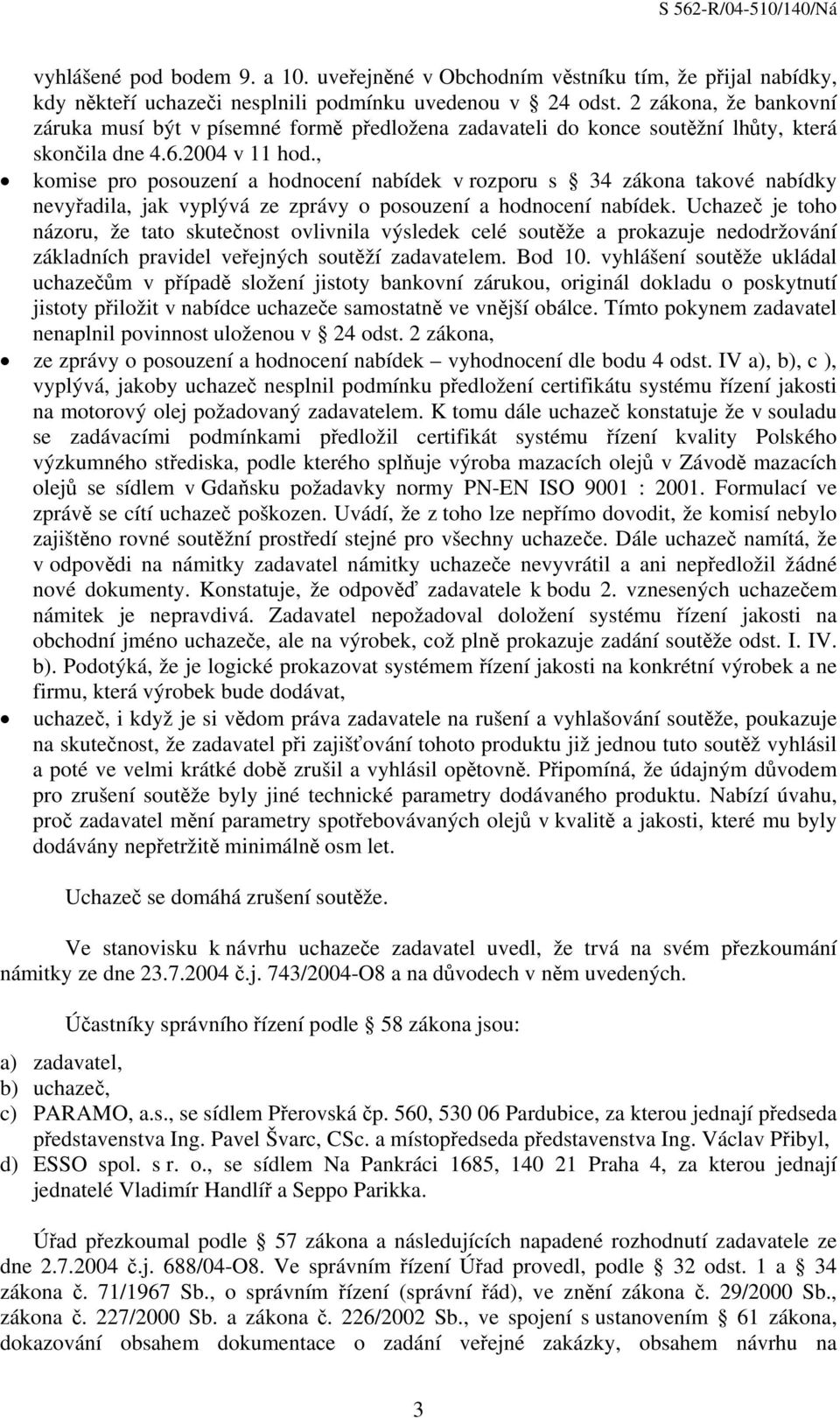 , komise pro posouzení a hodnocení nabídek v rozporu s 34 zákona takové nabídky nevyřadila, jak vyplývá ze zprávy o posouzení a hodnocení nabídek.