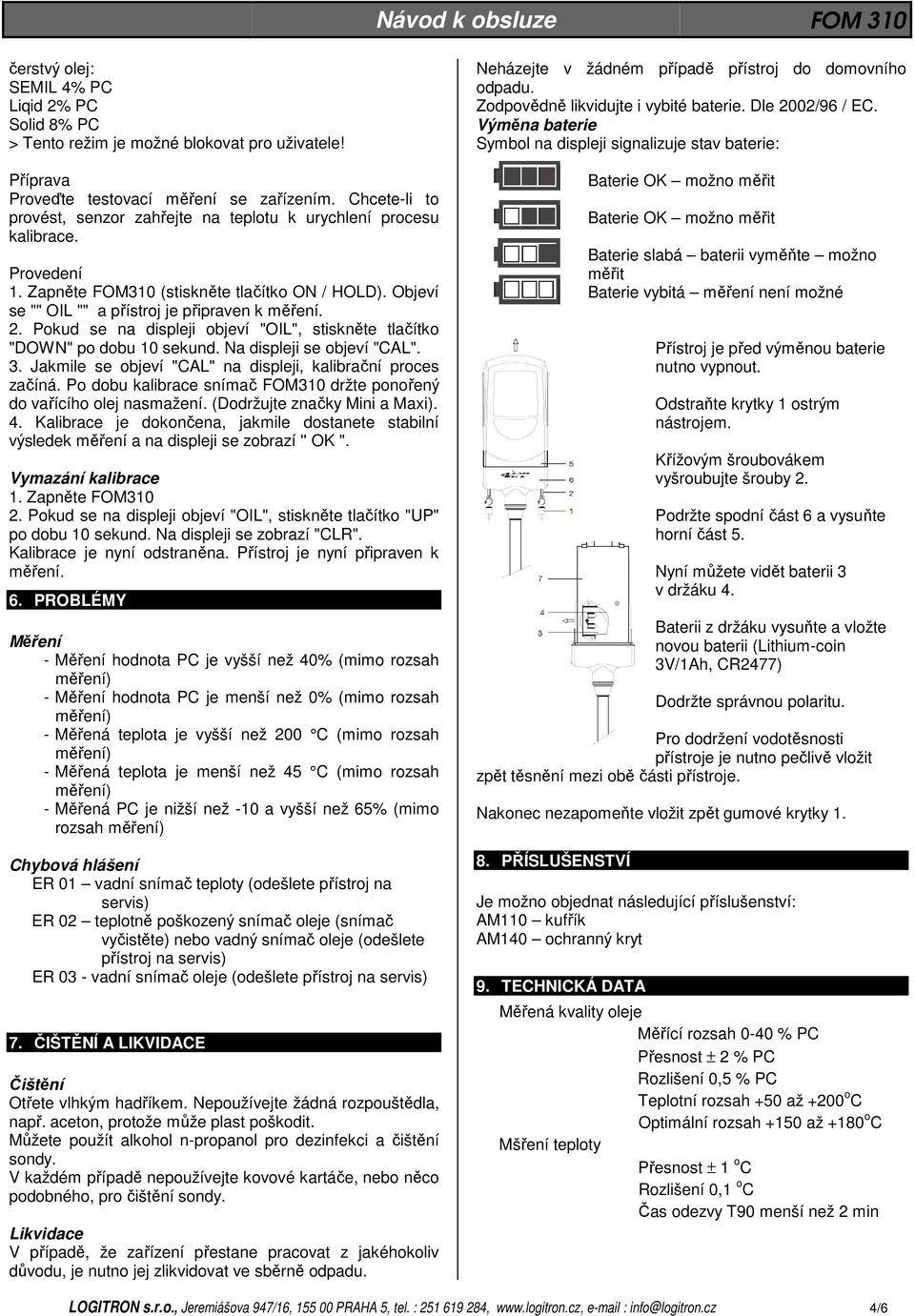 Pokud se na displeji objeví "OIL", stiskněte tlačítko "DOWN" po dobu 10 sekund. Na displeji se objeví "CAL". 3. Jakmile se objeví "CAL" na displeji, kalibrační proces začíná.