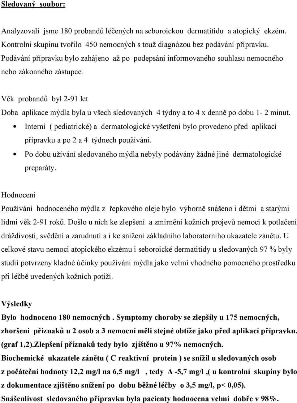 Věk probandů byl 2-91 let Doba aplikace mýdla byla u všech sledovaných 4 týdny a to 4 x denně po dobu 1-2 minut.