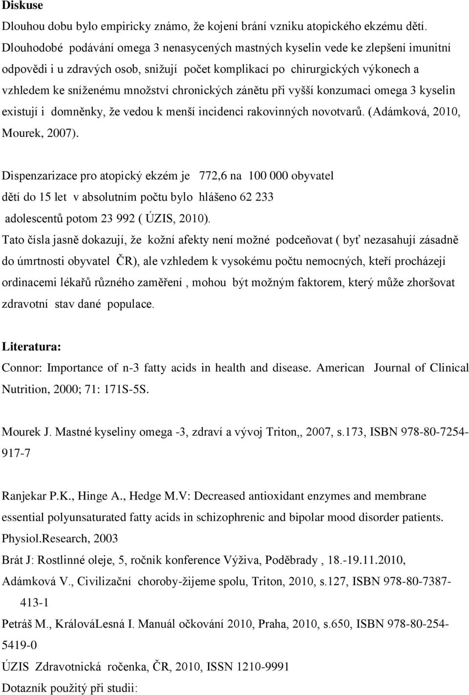 chronických zánětu při vyšší konzumaci omega 3 kyselin existují i domněnky, že vedou k menší incidenci rakovinných novotvarů. (Adámková, 2010, Mourek, 2007).