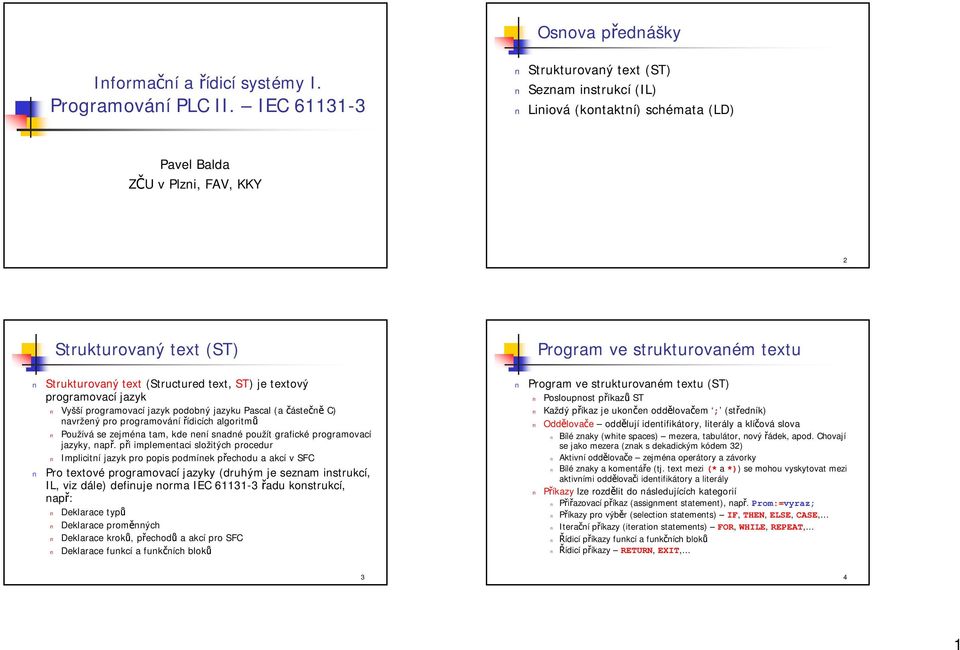 programovací jazyk Vyšší programovací jazyk podobný jazyku Pascal a částečně C) navržený pro programování řídicích algoritmů Používá se zejména tam, kde není snadné použít grafické programovací