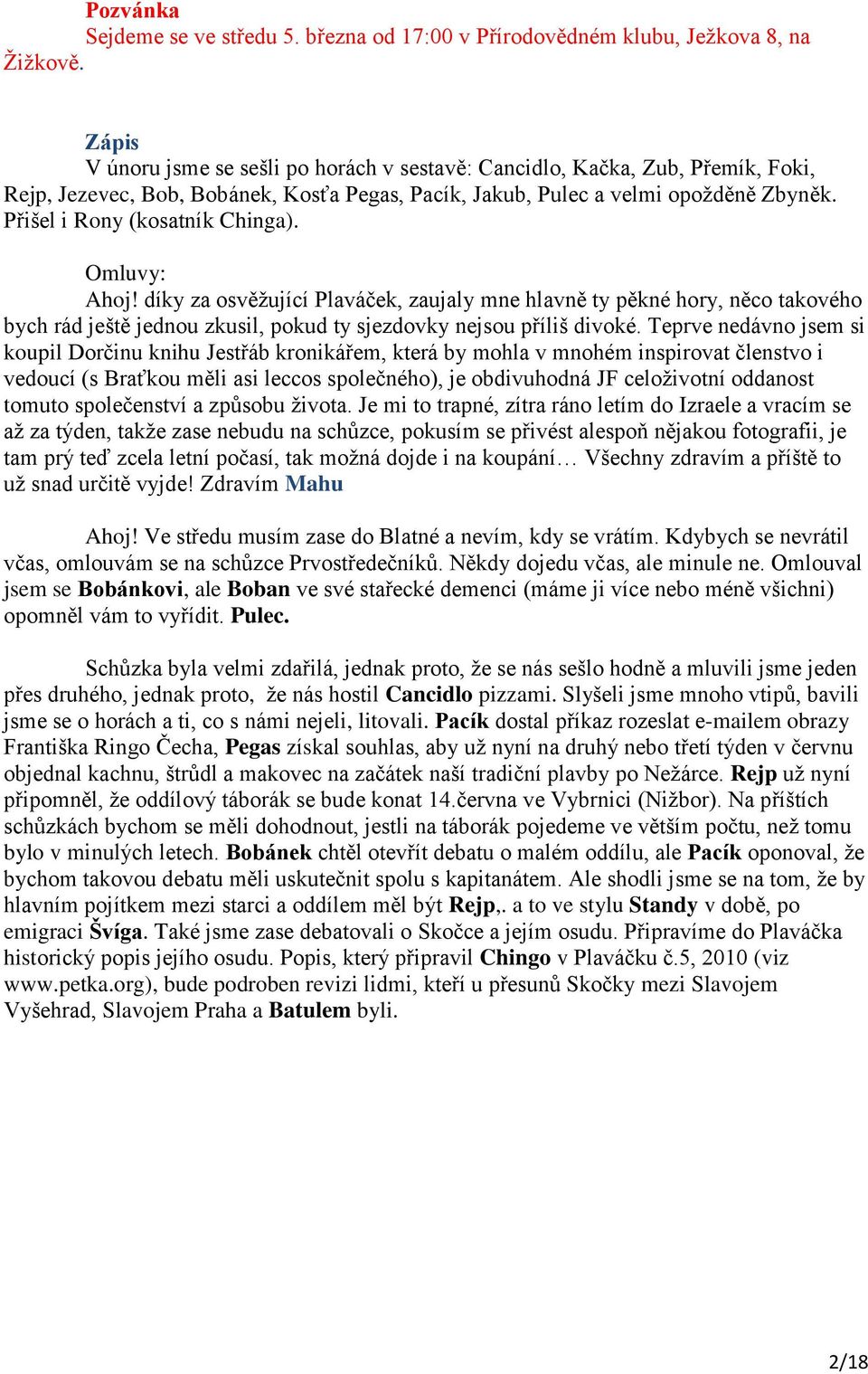 Přišel i Rony (kosatník Chinga). Omluvy: Ahoj! díky za osvěžující Plaváček, zaujaly mne hlavně ty pěkné hory, něco takového bych rád ještě jednou zkusil, pokud ty sjezdovky nejsou příliš divoké.