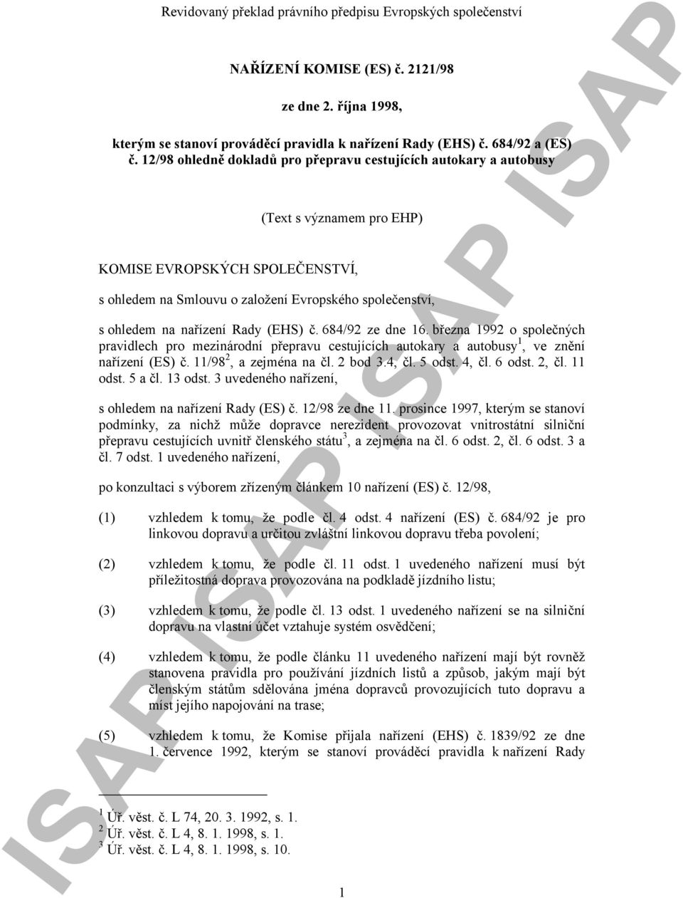 nařízení Rady (EHS) č. 684/92 ze dne 16. března 1992 o společných pravidlech pro mezinárodní přepravu cestujících autokary a autobusy 1, ve znění nařízení (ES) č. 11/98 2, a zejména na čl. 2 bod 3.