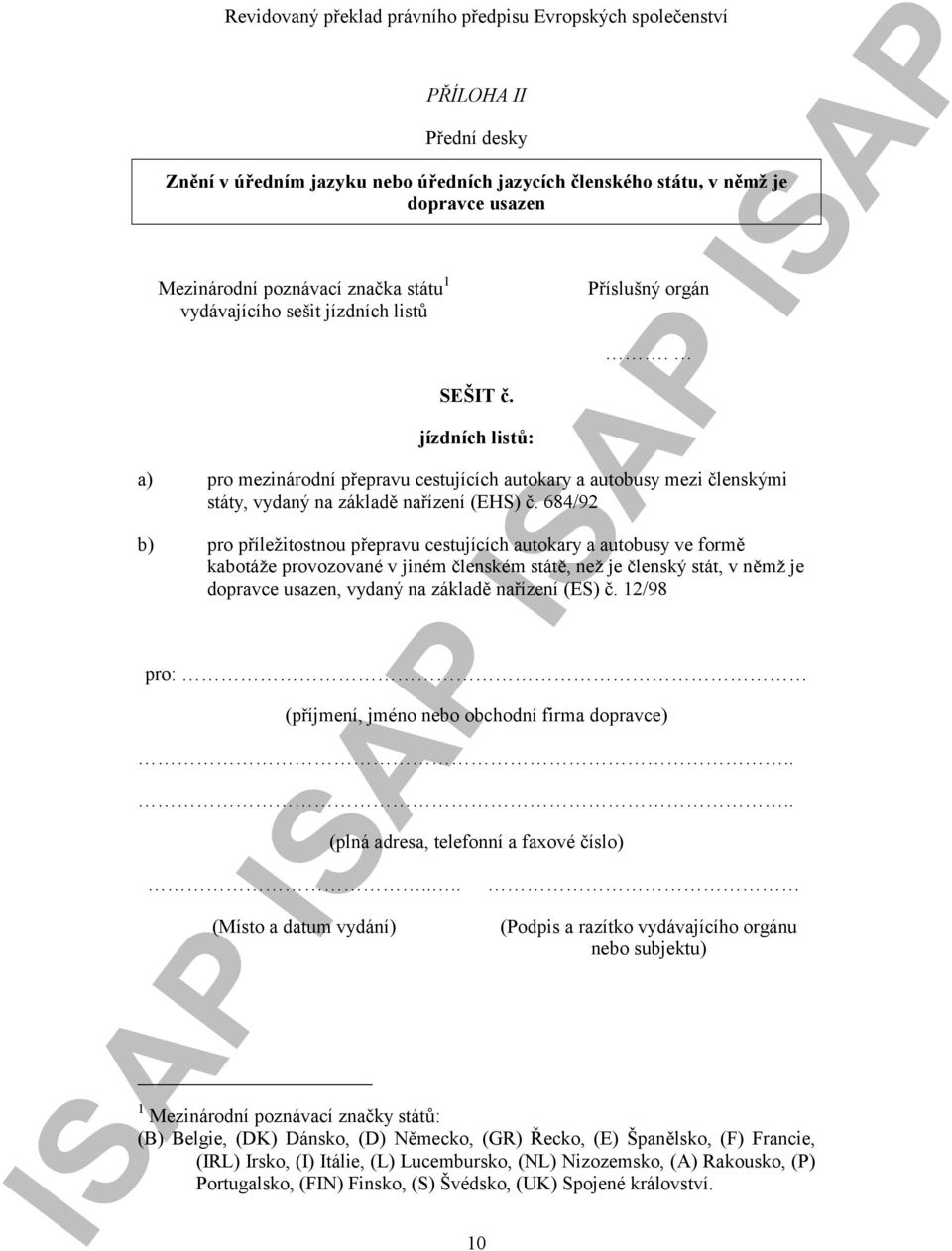 684/92 b) pro příležitostnou přepravu cestujících autokary a autobusy ve formě kabotáže provozované v jiném členském státě, než je členský stát, v němž je dopravce usazen, vydaný na základě nařízení