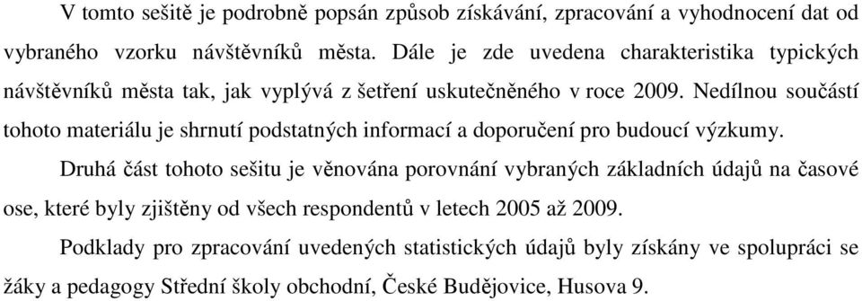 Nedílnou součástí tohoto materiálu je shrnutí podstatných informací a doporučení pro budoucí výzkumy.