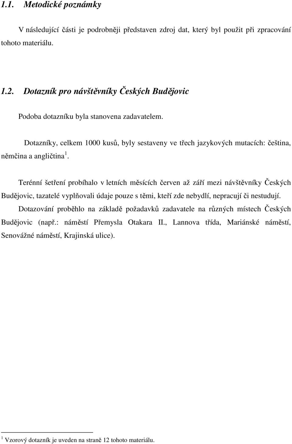 Dotazníky, celkem 1000 kusů, byly sestaveny ve třech jazykových mutacích: čeština, němčina a angličtina 1.