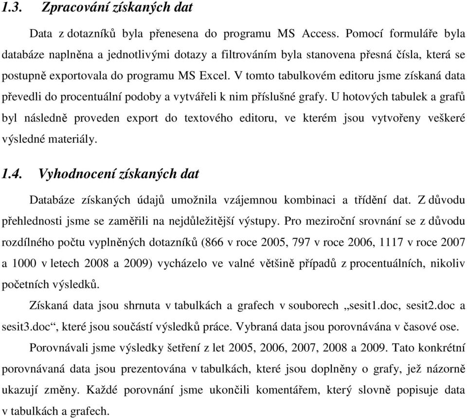 V tomto tabulkovém editoru jsme získaná data převedli do procentuální podoby a vytvářeli k nim příslušné grafy.