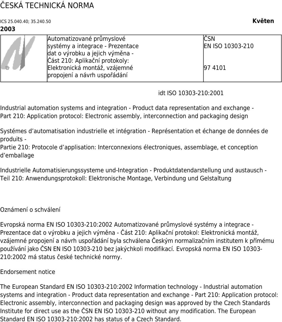 10303-210 97 4101 Květen idt ISO 10303-210:2001 Industrial automation systems and integration - Product data representation and exchange - Part 210: Application protocol: Electronic assembly,