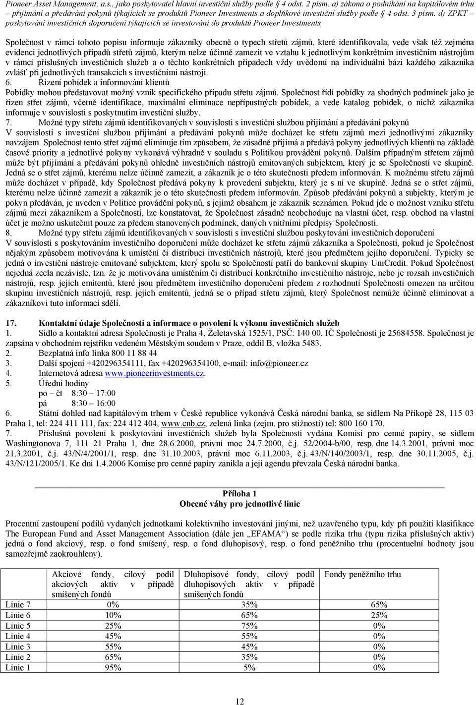 jednotlivých transakcích s investičními nástroji. 6. Řízení pobídek a informování klientů Pobídky mohou představovat možný vznik specifického případu střetu zájmů.