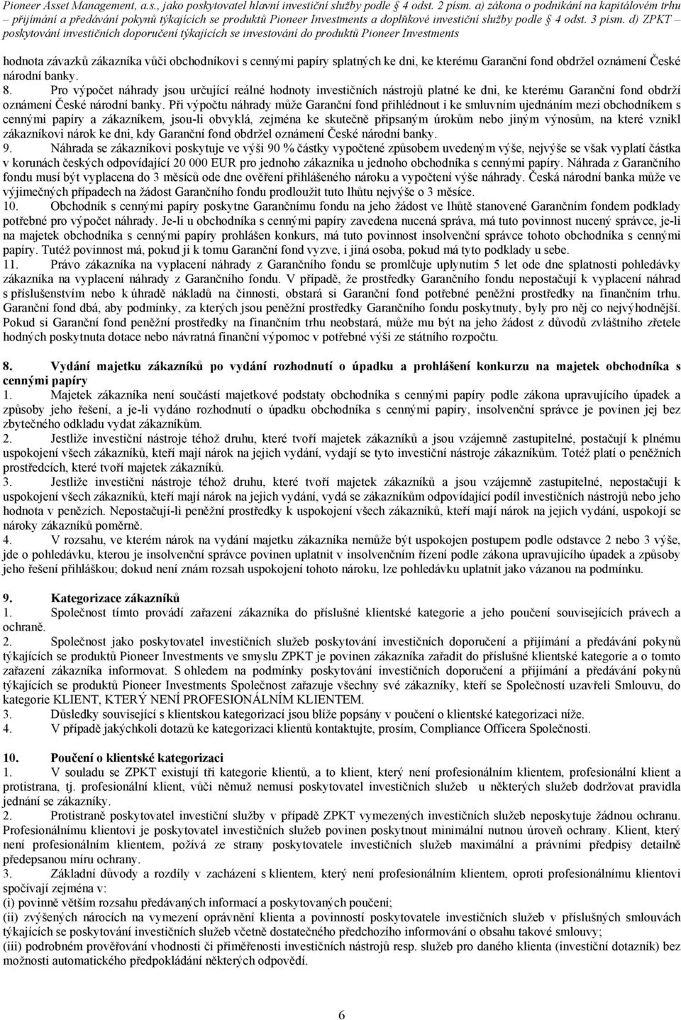 Při výpočtu náhrady může Garanční fond přihlédnout i ke smluvním ujednáním mezi obchodníkem s cennými papíry a zákazníkem, jsou-li obvyklá, zejména ke skutečně připsaným úrokům nebo jiným výnosům, na