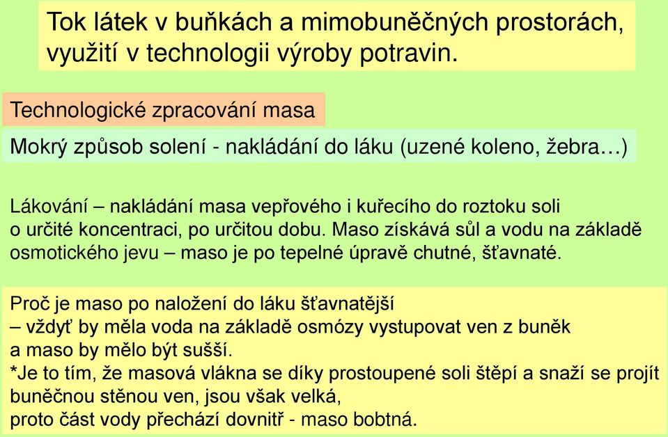 koncentraci, po určitou dobu. Maso získává sůl a vodu na základě osmotického jevu maso je po tepelné úpravě chutné, šťavnaté.