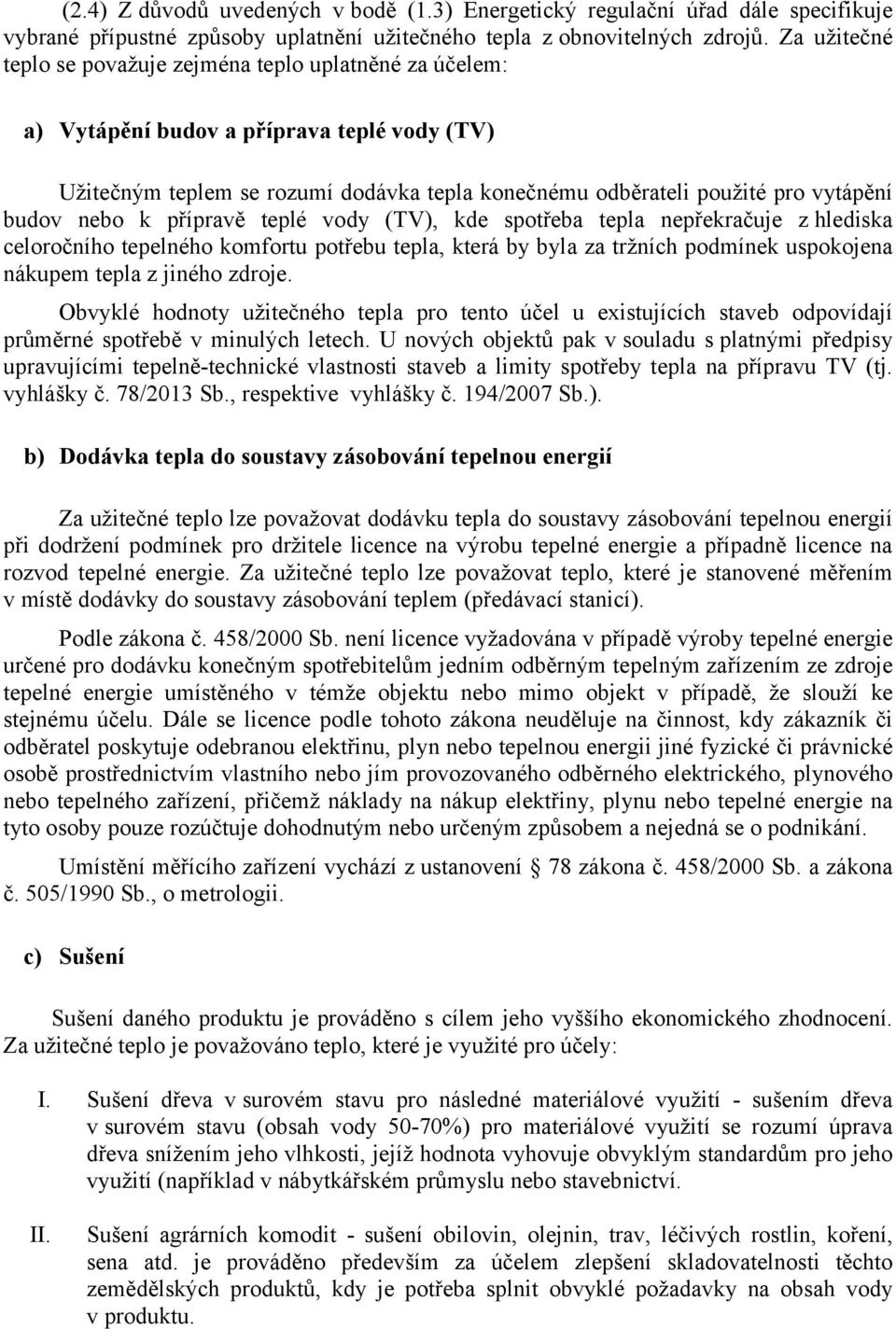 nebo k přípravě teplé vody (TV), kde spotřeba tepla nepřekračuje z hlediska celoročního tepelného komfortu potřebu tepla, která by byla za tržních podmínek uspokojena nákupem tepla z jiného zdroje.