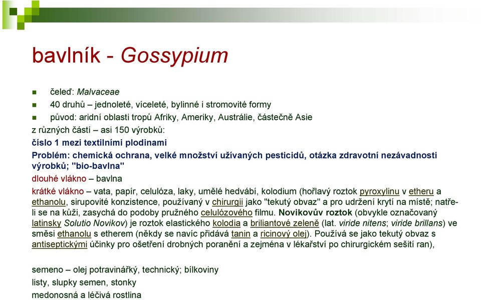 celulóza, laky, umělé hedvábí, kolodium (hořlavý roztok pyroxylinu v etheru a ethanolu, sirupovité konzistence, používaný v chirurgii jako "tekutý obvaz" a pro udržení krytí na místě; natřeli se na