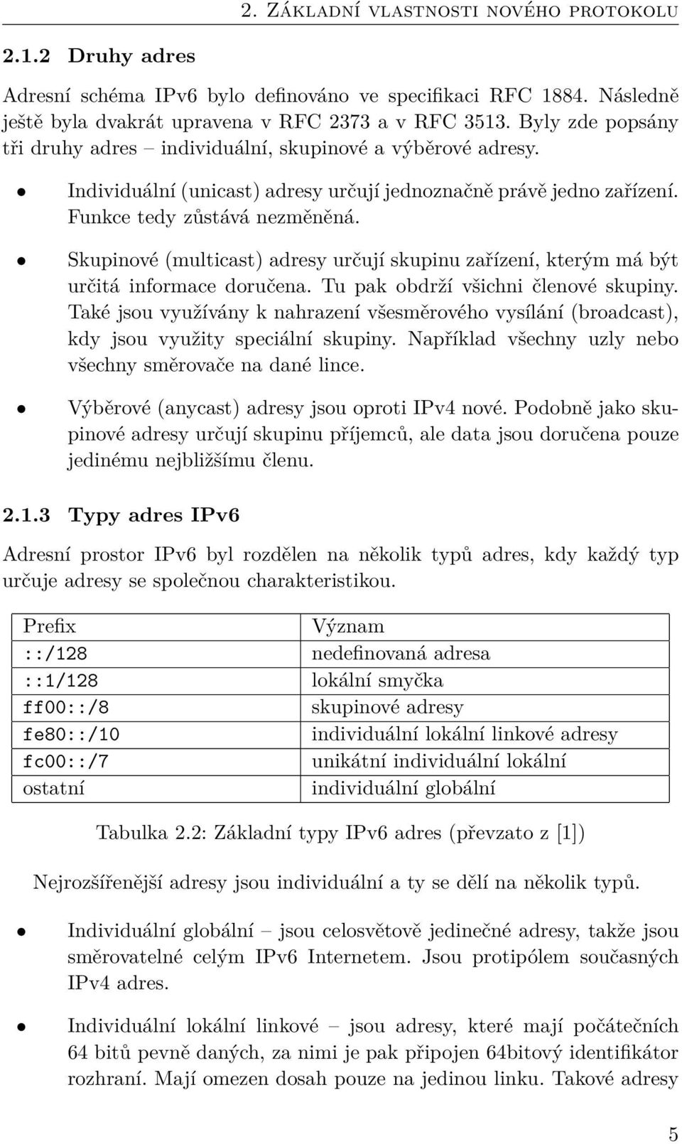 Skupinové (multicast) adresy určují skupinu zařízení, kterým má být určitá informace doručena. Tu pak obdrží všichni členové skupiny.