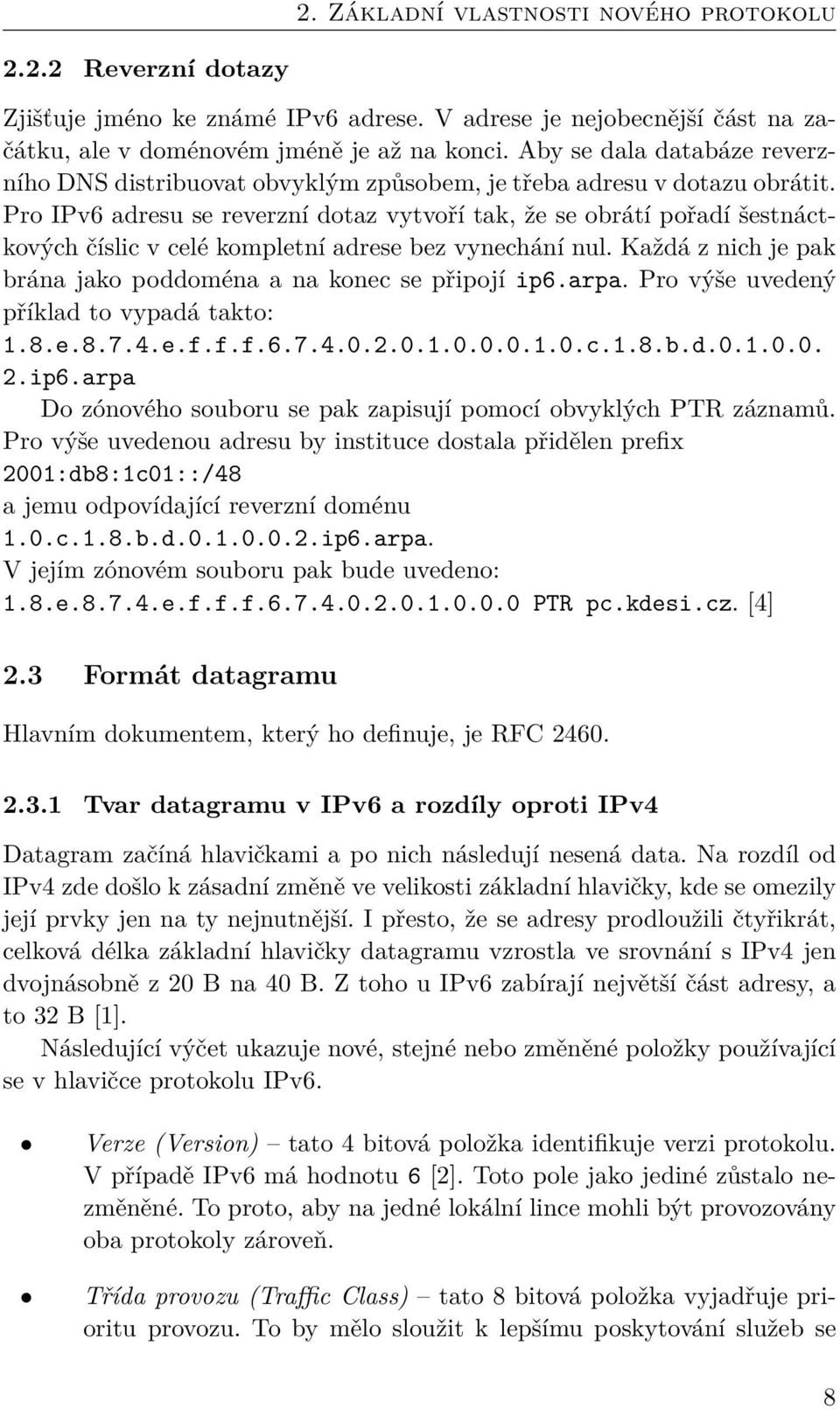 Pro IPv6 adresu se reverzní dotaz vytvoří tak, že se obrátí pořadí šestnáctkových číslic v celé kompletní adrese bez vynechání nul. Každá z nich je pak brána jako poddoména a na konec se připojí ip6.