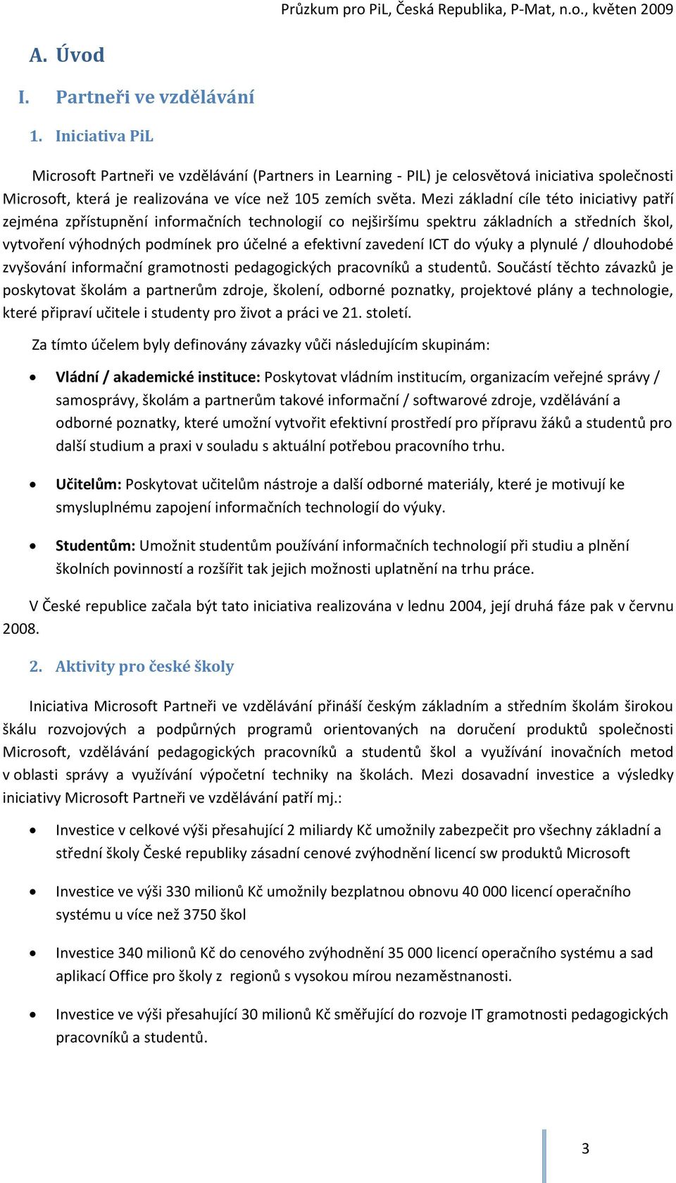 Mezi základní cíle této iniciativy patří zejména zpřístupnění informačních technologií co nejširšímu spektru základních a středních škol, vytvoření výhodných podmínek pro účelné a efektivní zavedení