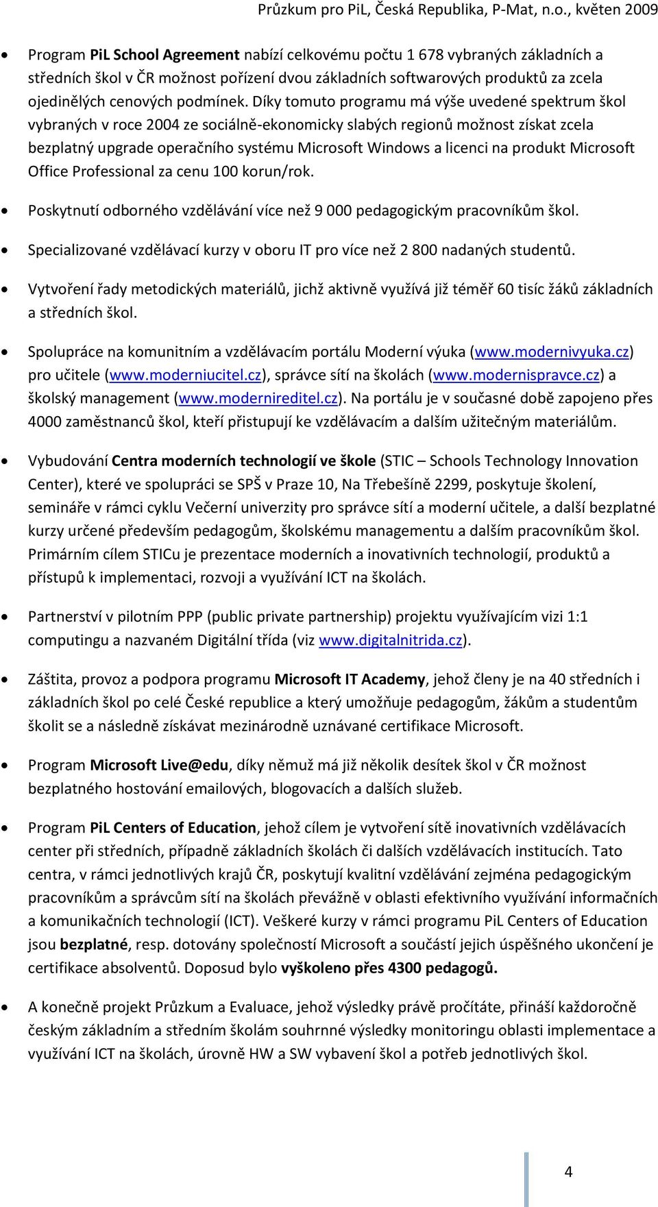 na produkt Microsoft Office Professional za cenu 100 korun/rok. Poskytnutí odborného vzdělávání více než 9 000 pedagogickým pracovníkům škol.