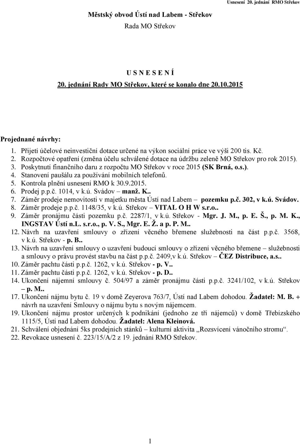 Poskytnutí finančního daru z rozpočtu MO Střekov v roce 2015 (SK Brná, o.s.). 4. Stanovení paušálu za používání mobilních telefonů. 5. Kontrola plnění usnesení RMO k 30.9.2015. 6. Prodej p.p.č. 1014, v k.