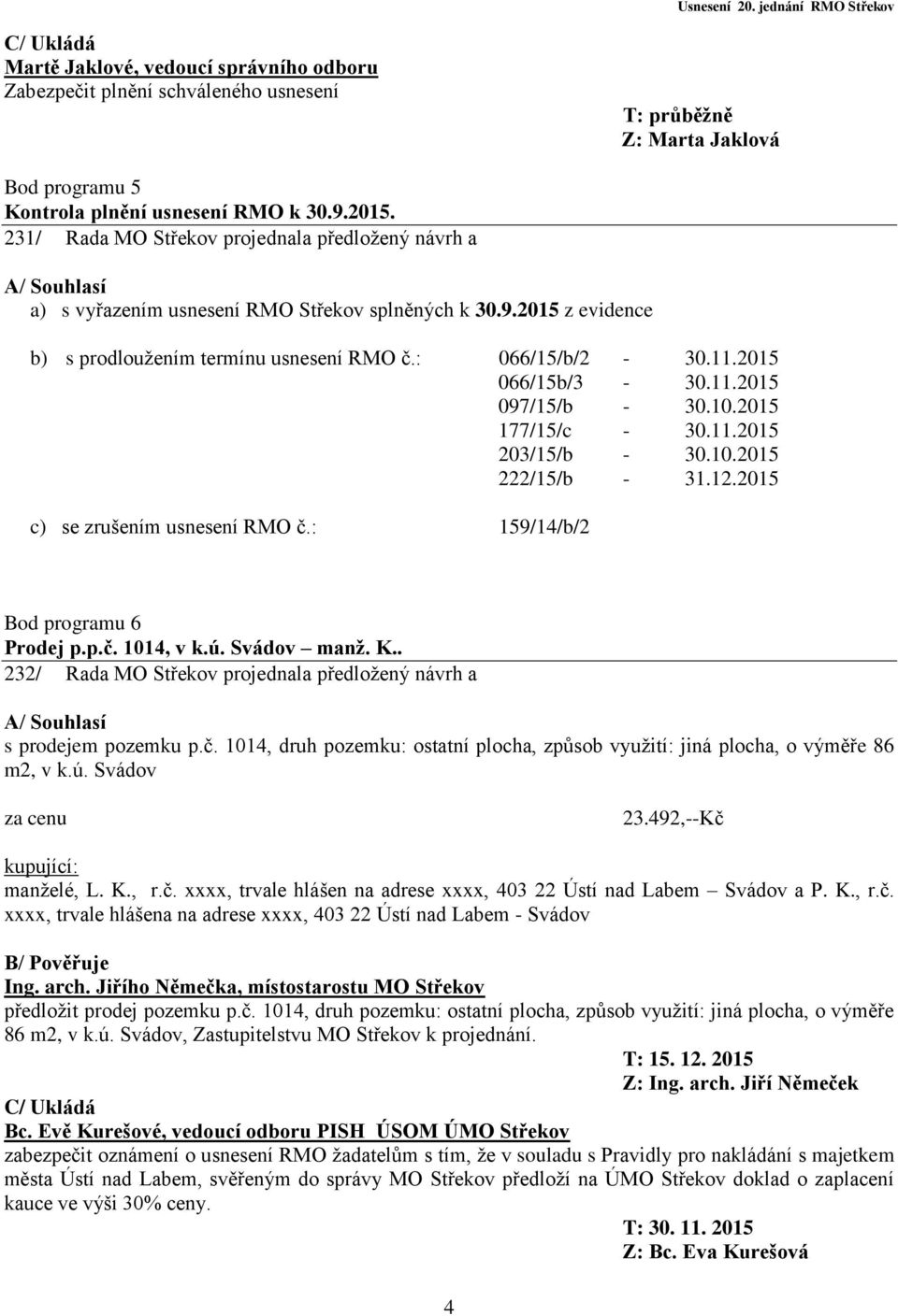 2015 066/15b/3-30.11.2015 097/15/b - 30.10.2015 177/15/c - 30.11.2015 203/15/b - 30.10.2015 222/15/b - 31.12.2015 c) se zrušením usnesení RMO č.: 159/14/b/2 Bod programu 6 Prodej p.p.č. 1014, v k.ú.