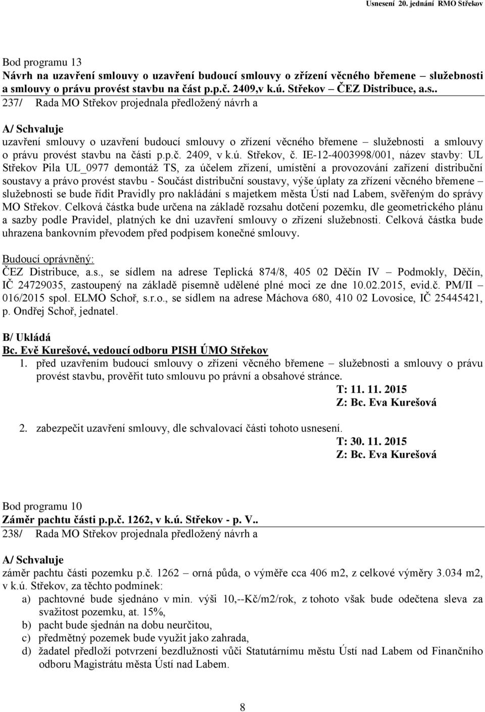 louvy o zřízení věcného břemene služebnosti a smlouvy o právu provést stavbu na část p.p.č. 2409,v k.ú. Střekov ČEZ Distribuce, a.s.. 237/ Rada MO Střekov projednala předložený návrh a uzavření smlouvy o zřízení věcného břemene služebnosti a smlouvy o právu provést stavbu na části p.