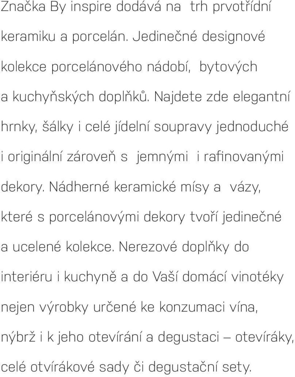 Najdete zde elegantní hrnky, šálky i celé jídelní soupravy jednoduché i originální zároveň s jemnými i rafinovanými dekory.