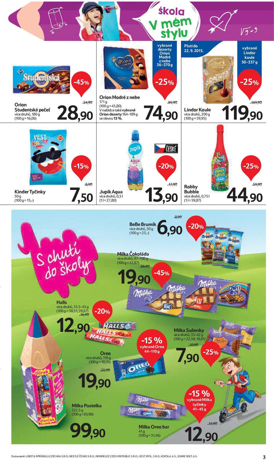 9/ 74,90 Lindor Koule více druhů, 200 g (100 g = 59,95) 16/ 11 Kinder Tyčinky 50 g (100 g = 15,-) 8,90/ 7,50 Jupík Aqua více druhů, 0,5 l (1 l = 27,80) 17,90/ 13,90 Robby Bubble více druhů, 0,75 l (1