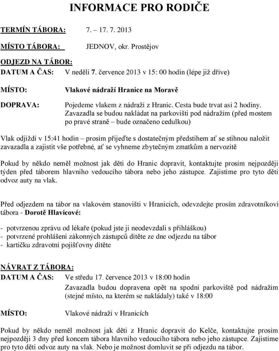 Zavazadla se budou nakládat na parkovišti pod nádražím (před mostem po pravé straně bude označeno cedulkou) Vlak odjíždí v 15:41 hodin prosím přijeďte s dostatečným předstihem ať se stihnou naložit