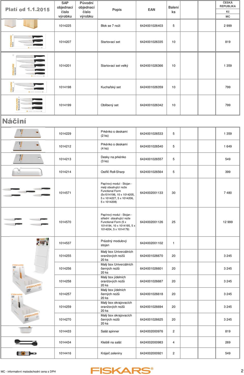 1014214 Ostřič Roll-Sharp 6424001026564 5 399 1014571 Papírový modul - Stojan - malý obsahující nože Functional Form (5x1014196, 10 x 1014205, 5 x 1014227, 5 x 1014206, 5 x 1014208) 6424002001133 30