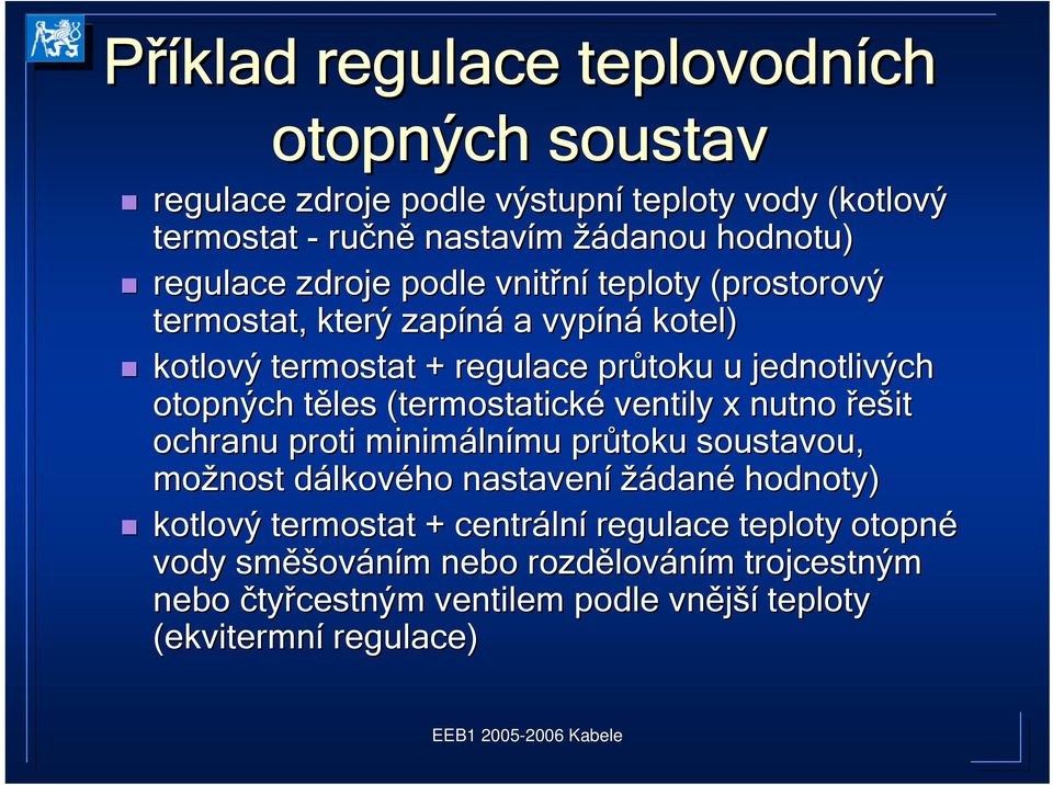 těles (termostatické ventily x nutno řešit ochranu proti minimáln lnímu průtoku soustavou, možnost dálkového nastavení žádané hodnoty) kotlový