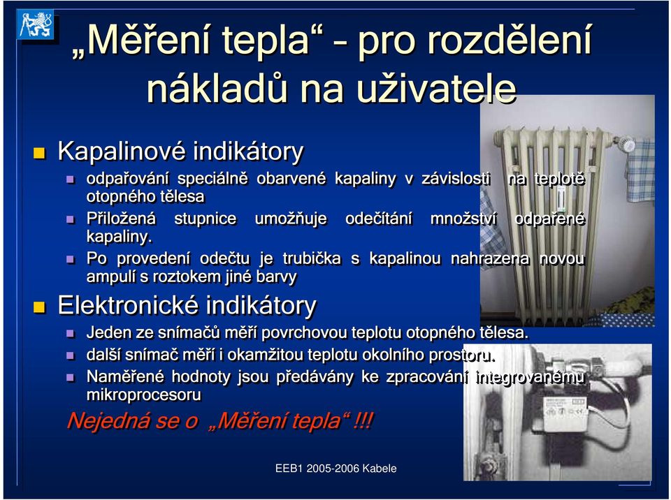 Po provedení odečtu je trubička s kapalinou nahrazena novou ampulí s roztokem jiné barvy Elektronické indikátory Jeden ze sníma mačů měř ěří povrchovou