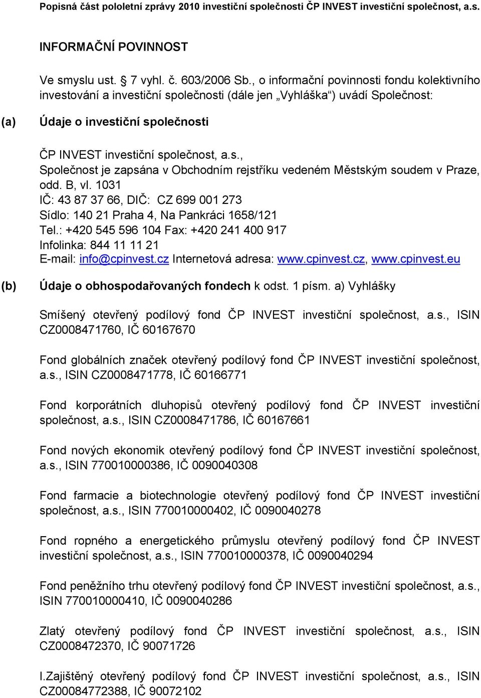 B, vl. 1031 IČ: 43 87 37 66, DIČ: CZ 699 001 273 Sídlo: 140 21 Praha 4, Na Pankráci 1658/121 Tel.: +420 545 596 104 Fax: +420 241 400 917 Infolinka: 844 11 11 21 E-mail: info@cpinvest.