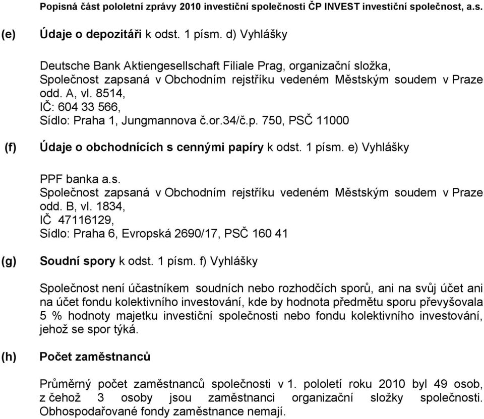 8514, IČ: 604 33 566, Sídlo: Praha 1, Jungmannova č.or.34/č.p. 750, PSČ 11000 (f) Údaje o obchodnících s cennými papíry k odst. 1 písm. e) Vyhlášky PPF banka a.s. Společnost zapsaná v Obchodním rejstříku vedeném Městským soudem v Praze odd.