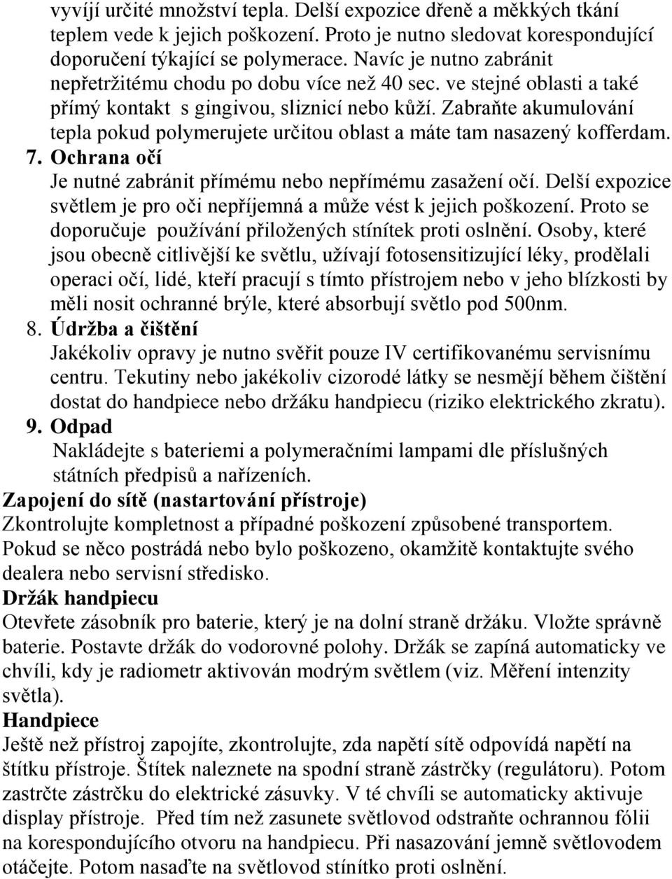 Zabraňte akumulování tepla pokud polymerujete určitou oblast a máte tam nasazený kofferdam. 7. Ochrana očí Je nutné zabránit přímému nebo nepřímému zasažení očí.