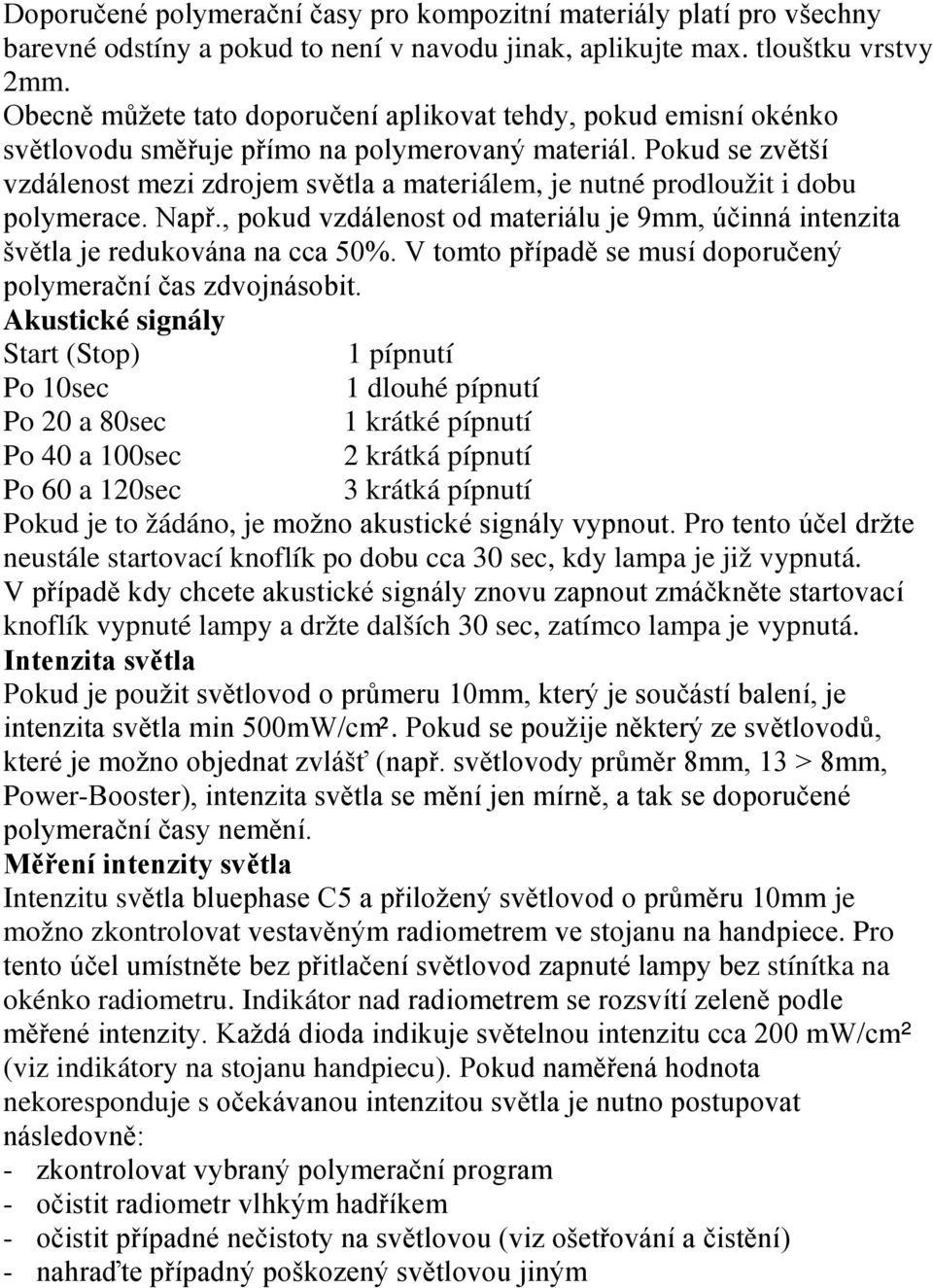 Pokud se zvětší vzdálenost mezi zdrojem světla a materiálem, je nutné prodloužit i dobu polymerace. Např., pokud vzdálenost od materiálu je 9mm, účinná intenzita švětla je redukována na cca 50%.