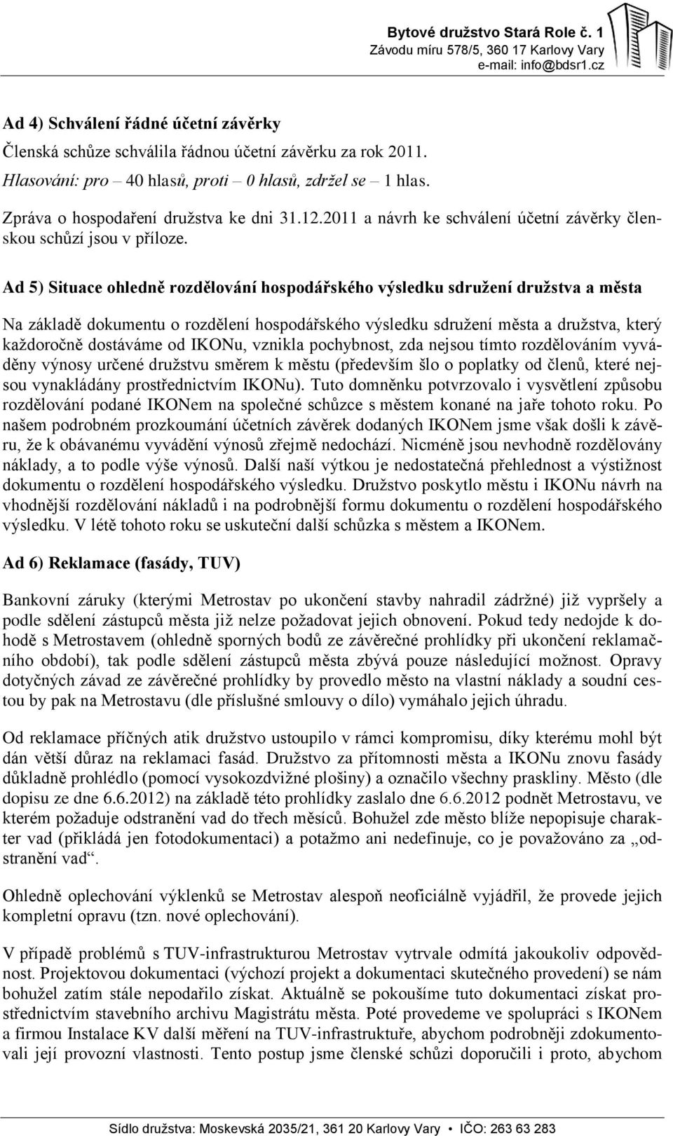 Ad 5) Situace ohledně rozdělování hospodářského výsledku sdružení družstva a města Na základě dokumentu o rozdělení hospodářského výsledku sdružení města a družstva, který každoročně dostáváme od