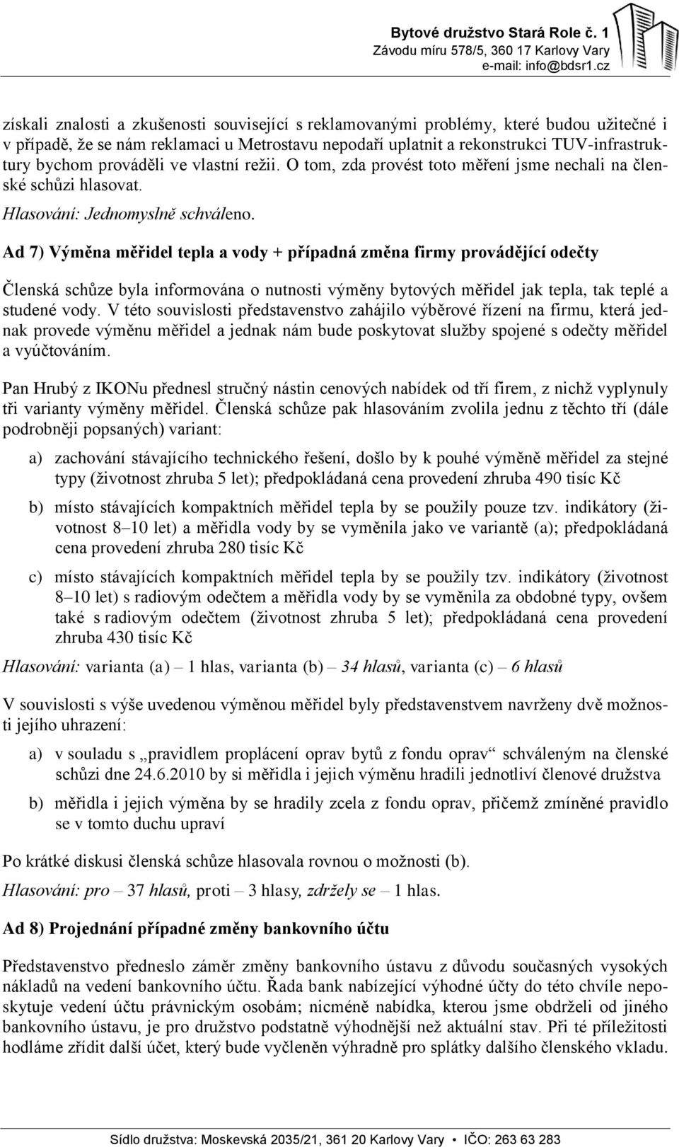 Ad 7) Výměna měřidel tepla a vody + případná změna firmy provádějící odečty Členská schůze byla informována o nutnosti výměny bytových měřidel jak tepla, tak teplé a studené vody.