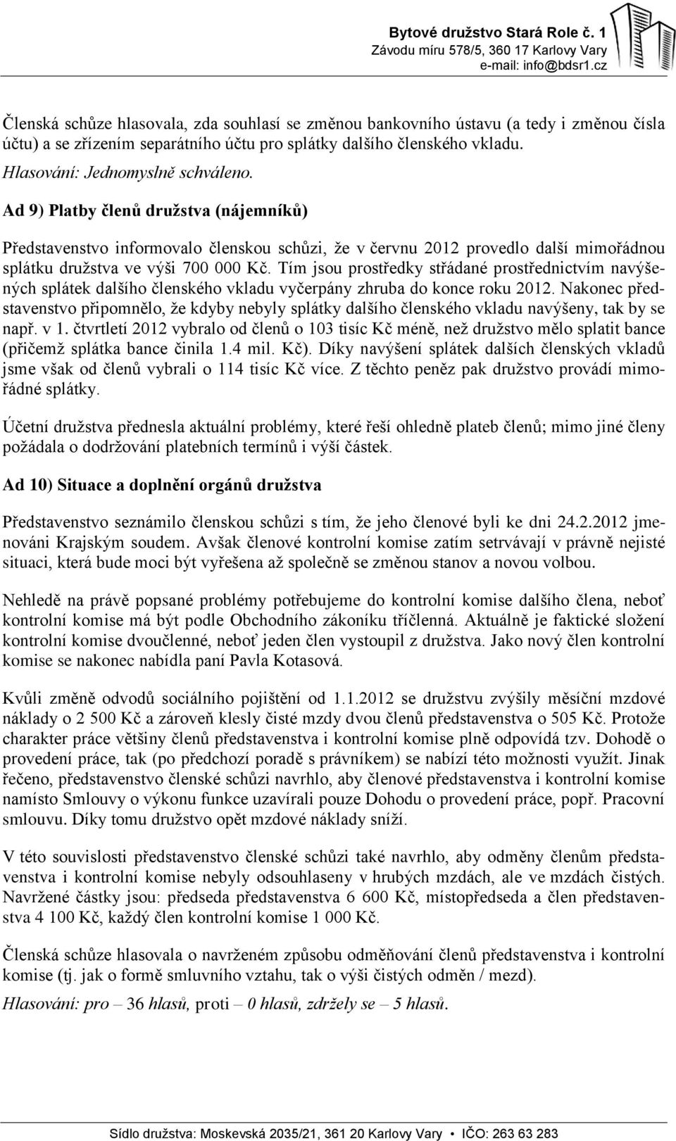 Tím jsou prostředky střádané prostřednictvím navýšených splátek dalšího členského vkladu vyčerpány zhruba do konce roku 2012.