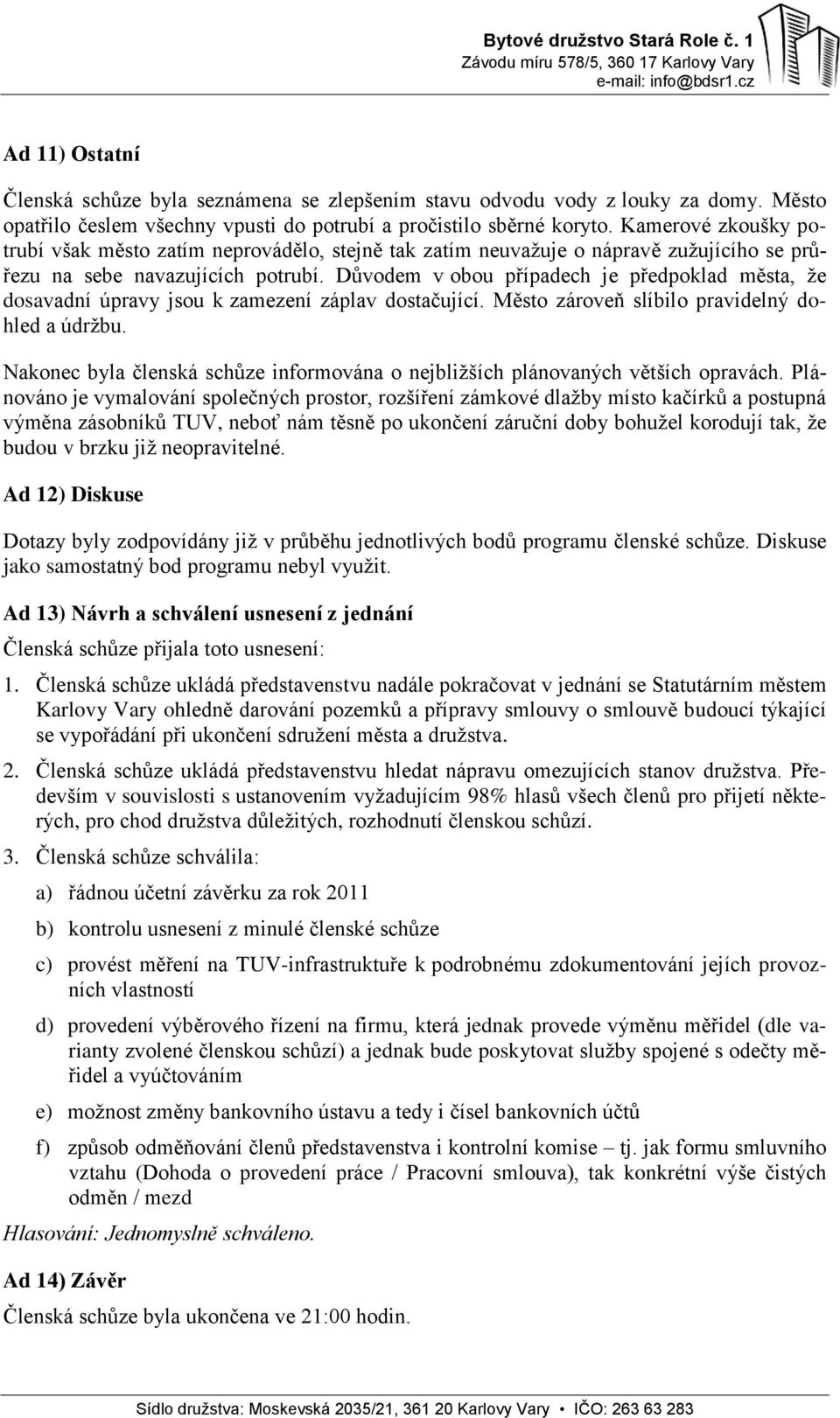 Důvodem v obou případech je předpoklad města, že dosavadní úpravy jsou k zamezení záplav dostačující. Město zároveň slíbilo pravidelný dohled a údržbu.