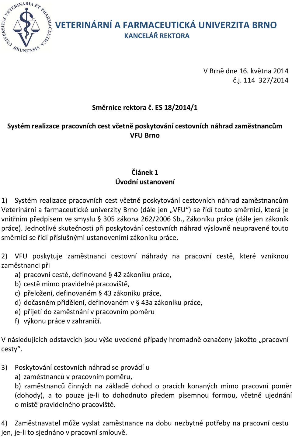 náhrad zaměstnancům Veterinární a farmaceutické univerzity Brno (dále jen VFU ) se řídí touto směrnicí, která je vnitřním předpisem ve smyslu 305 zákona 262/2006 Sb.