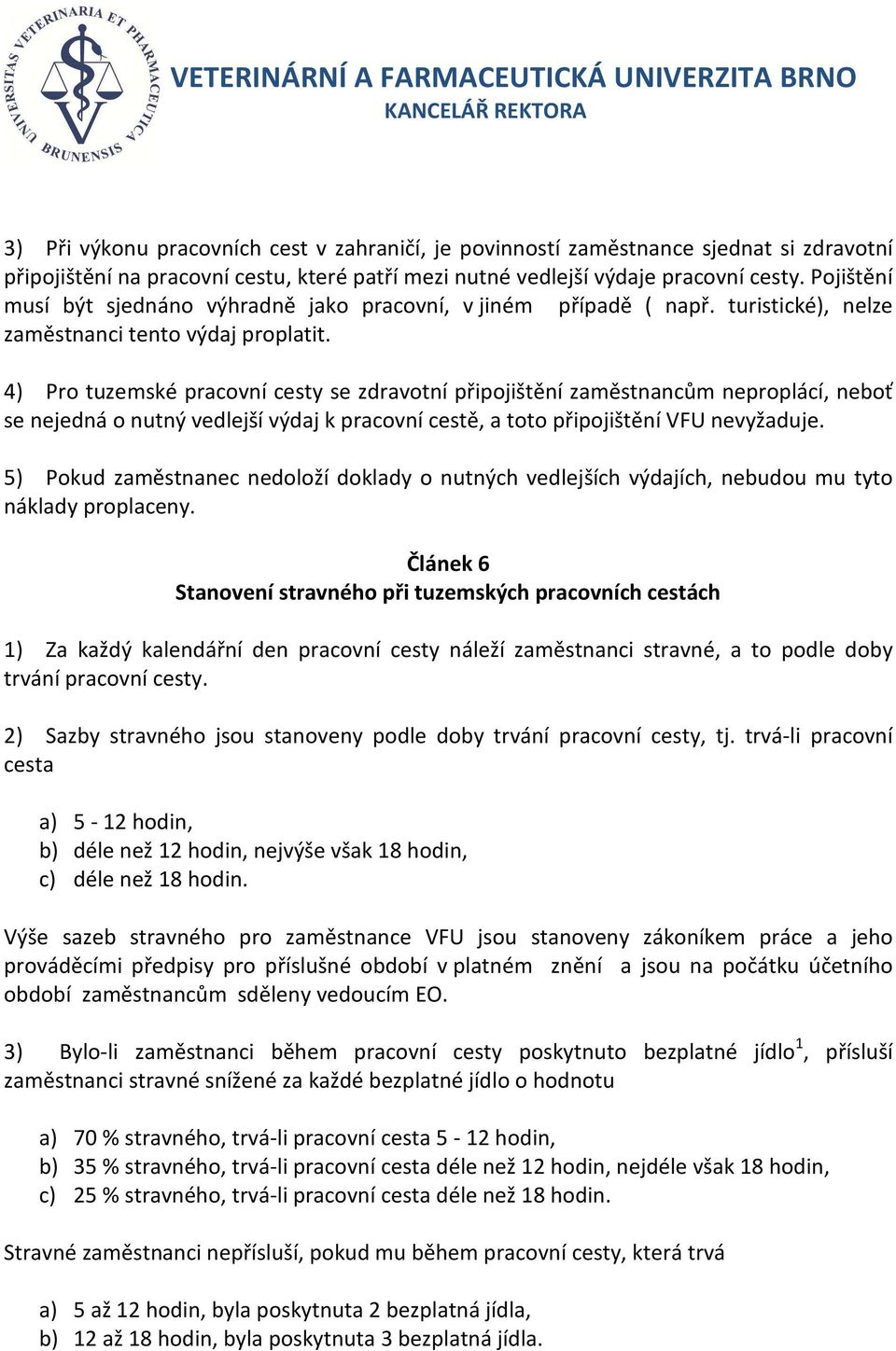 4) Pro tuzemské pracovní cesty se zdravotní připojištění zaměstnancům neproplácí, neboť se nejedná o nutný vedlejší výdaj k pracovní cestě, a toto připojištění VFU nevyžaduje.