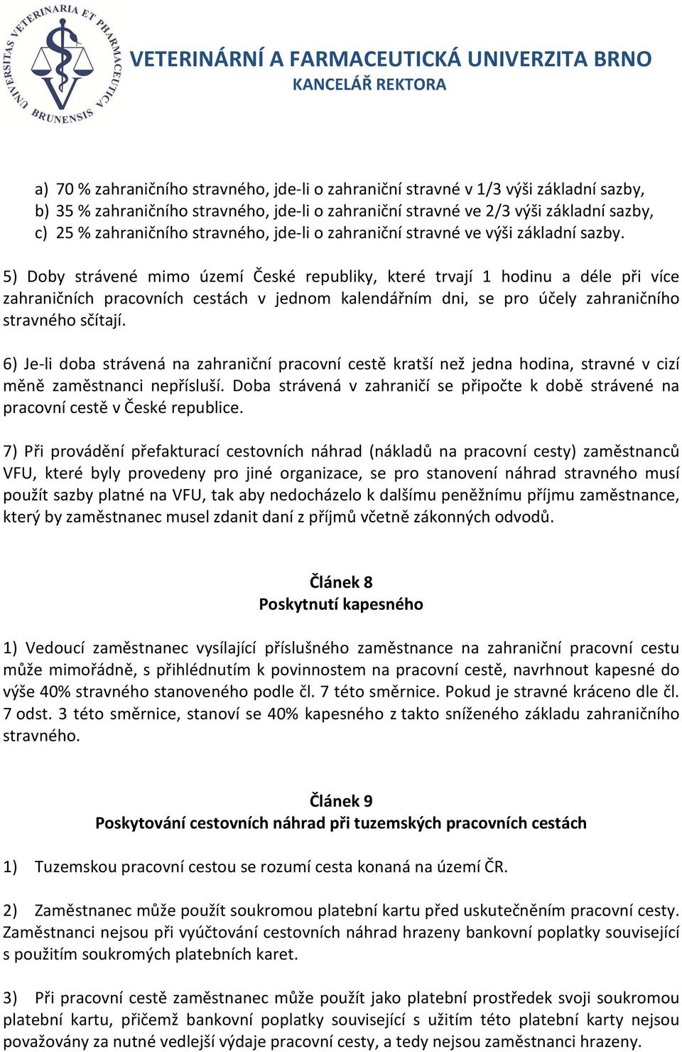 5) Doby strávené mimo území České republiky, které trvají 1 hodinu a déle při více zahraničních pracovních cestách v jednom kalendářním dni, se pro účely zahraničního stravného sčítají.